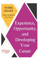 Experience, Opportunity, and Developing Your Career (HBR Work Smart Series)