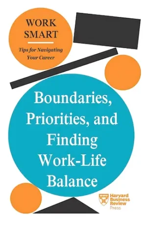Boundaries, Priorities, and Finding Work-Life Balance (HBR Work Smart Series)