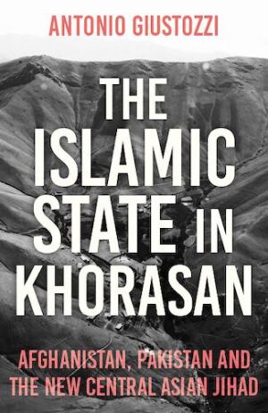 The Islamic State in Khorasan: Afghanistan, Pakistan and the New Central Asian Jihad (PREMIUM EDITION)