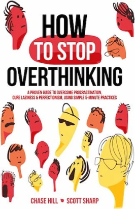 How to Stop Overthinking: The 7-Step Plan to Control and Eliminate Negative Thoughts, Declutter Your Mind and Start Thinking Positively in 5 Minutes or Less