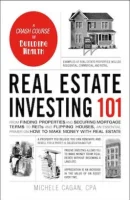 Real Estate Investing 101: From Finding Properties and Securing Mortgage Terms to REITs and Flipping Houses, an Essential Primer on How to Make Money with Real Estate