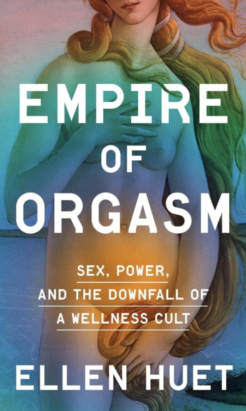 Empire of Orgasm: Sex, Power, and the Downfall of a Wellness Cult