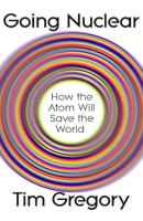 Going Nuclear: How the Atom Will Save the World (PREMIUM EDITION)