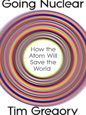 Going Nuclear: How the Atom Will Save the World (PREMIUM EDITION)