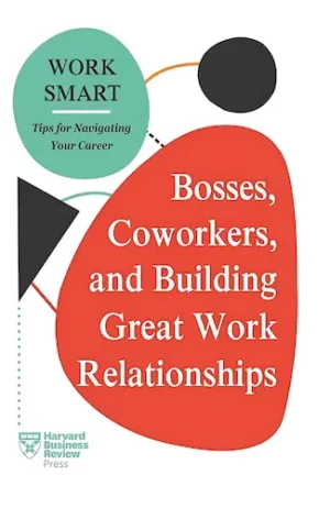 Bosses, Coworkers, and Building Great Work Relationships (HBR Work Smart Series)