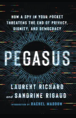 Pegasus: The Secret Technology that Threatens the End of Privacy and Democracy