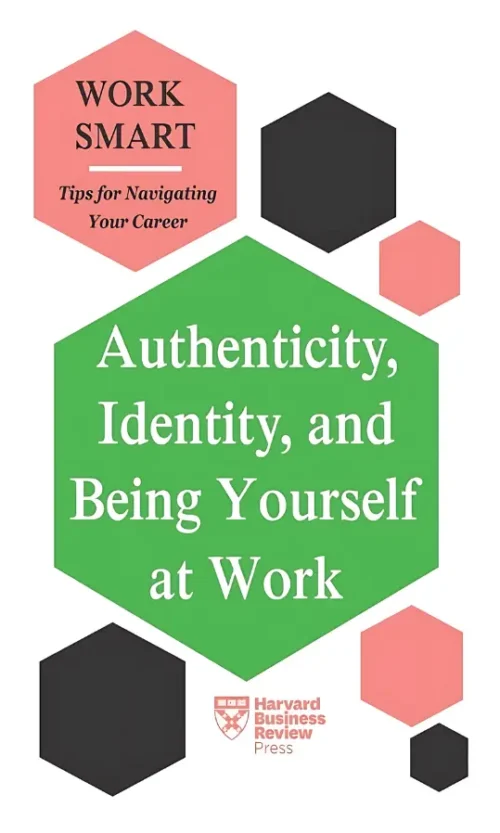Authenticity, Identity, and Being Yourself at Work (HBR Work Smart Series)