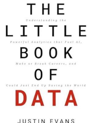 The Little Book of Data: Understanding the Powerful Analytics that Fuel AI, Make or Break Careers, and Could Just End Up Saving the World (PREMIUM EDITION)