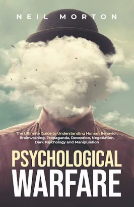 Psychological Warfare: The Ultimate Guide to Understanding Human Behavior, Brainwashing, Propaganda, Deception, Negotiation, Dark Psychology, and Manipulation (Understanding Manipulation)
