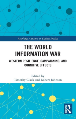 The World Information War: Western Resilience, Campaigning, and Cognitive Effects (Routledge Advances in Defence Studies) (PREMIUM EDITION)