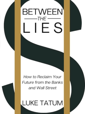 Between the Lies: How to Reclaim Your Future from the Banks and Wall Street (PREMIUM ED)