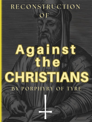 A Reconstruction of Against the Christians by Porphyry of Tyre (PREMIUM EDITION)