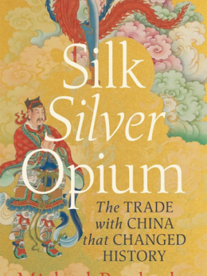 Silk Silver Opium: The Trade with China that Changed History (PREMIUM EDITION)