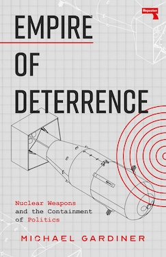 Empire of Deterrence: Nuclear Weapons and the Containment of Politics