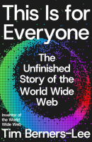 This Is for Everyone: The Unfinished Story of the World Wide Web (PREMIUM ED)