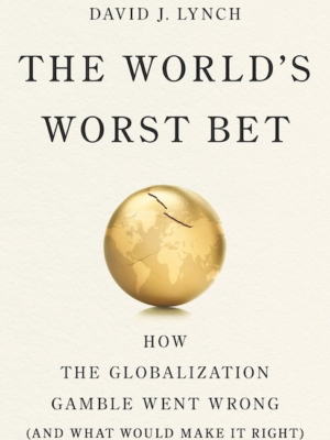 The World's Worst Bet: How the Globalization Gamble Went Wrong (PREMIUM ED)
