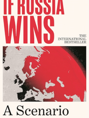 If Russia Wins: A Scenario (PREMIUM ED)
