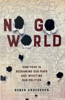 No Go World: How Fear Is Redrawing Our Maps and Infecting Our Politics