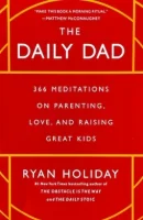 The Daily Dad: 366 Meditations on Parenting, Love, and Raising Great Kids