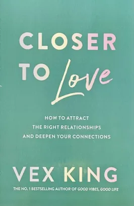 Closer to Love: How to Attract the Right Relationships and Deepen Your Connections