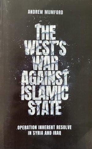 The West's War Against Islamic State: Operation Inherent Resolve in Syria and Iraq