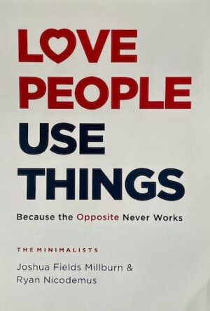 Love People, Use Things: Because the Opposite Never Works (PREMIUM EDITION)