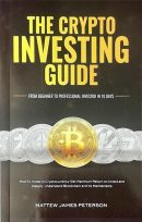 The Crypto Investing Guide: How To Invest in Cryptocurrency, Get Maximum Return on Invest and Deeply Understand Blockchain and its Mechanisms (PREMIUM EDITION)