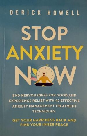 Stop Anxiety Now: End Nervousness for Good and Experience Relief With 42 Effective Anxiety Management Treatment Techniques. Get Your Happiness Back and Find Your Inner Peace
