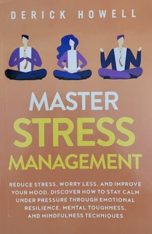 Master Stress Management: Reduce Stress, Worry Less, and Improve Your Mood.(Premium Edition)