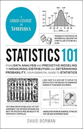 Statistics 101: From Data Analysis and Predictive Modeling to Measuring Distribution and Determining Probability, Your Essential Guide to Statistics