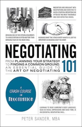 Negotiating 101: From Planning Your Strategy to Finding a Common Ground, an Essential Guide to the Art of Negotiating