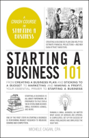 Starting a Business 101: From Creating a Business Plan and Sticking to a Budget to Marketing and Making a Profit, Your Essential Primer to Starting a Business