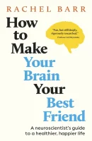 How to Make Your Brain Your Best Friend (PREMIUM EDITION)