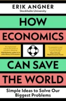 How Economics Can Save the World: Simple Ideas to Solve Our Biggest Problems
