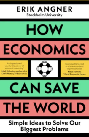 How Economics Can Save the World: Simple Ideas to Solve Our Biggest Problems