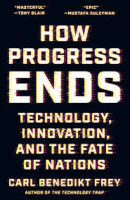 How Progress Ends: Technology, Innovation, and the Fate of Nations (PREMIUM ED)