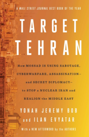 Target Tehran: How Mossad Is Using Sabotage, Cyberwarfare, Assassination – and Secret Diplomacy – to Realign the Middle East (PREMIUM EDITION)