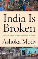 India Is Broken: A People Betrayed, Independence to Today